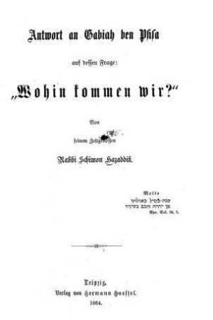 Antwort an Gabiah ben Psisa auf dessen Frage: "Wohin kommen wir?" / Von seinem Zeitgenossen Schimon Hazaddik
