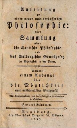 Anleitung zu einer neuen und verbesserten Philosophie, oder Sammlung über die Kantische Philosophie und das Dalbergische Grundgesetz der Aehnlichkeit in der Natur : sammt einem Anhange über die Möglichkeit einer mathematischen Metaphysik, 2