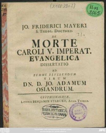 Jo. Friderici Mayeri S. Theol. Doctoris De Morte Caroli V. Imperat. Evangelica Dissertatio : Ad Summe Reverendum Virum Dn. D. Jo. Adamum Osiandrum