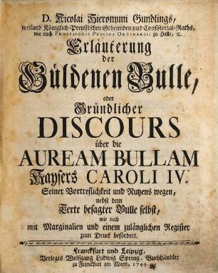 Erläuterung der Güldenen Bulle, oder Gründlicher Discours über die Auream Bullam Kaysers Caroli IV. ...