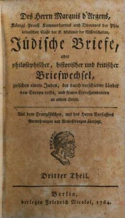 Des Herrn d'Argens Jüdische Briefe, oder philosophischer, historischer und kritischer Briefwechsel, zwischen einem Juden, der durch verschiedne Länder von Europa reiset, und seinen Correspondenten an andern Orten, 3