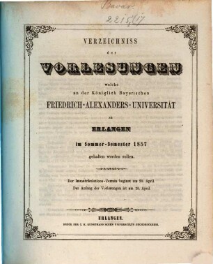 Verzeichniss der Vorlesungen, welche an der Königlich Bayerischen Friedrich-Alexanders-Universität Erlangen ... gehalten werden sollen. 1857, 1857. SS.