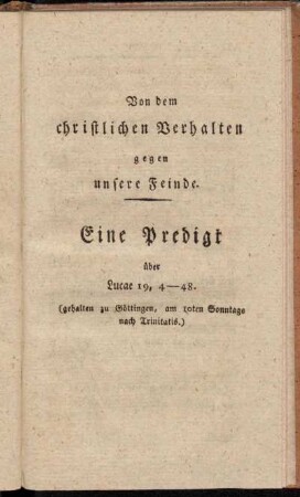 Von dem christlichen Verhalten gegen unsere Feinde. Eine Predigt über Lucae 19, 4-48. (gehalten zu Göttingen, am 10ten Sonntage nach Trinitatis.)