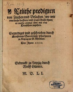 Etliche predigten von Zeichen vnd Vrsachen wo wir vns nicht bessern vnd ware Buss thun es werde einmal übel mit vns Deutschen zugehen