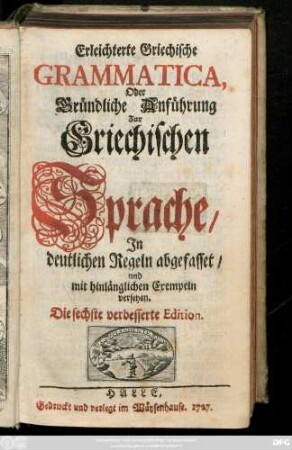 Erleichterte Griechische Grammatica, Oder Gründliche Anführung Zur Griechischen Sprache : Jn deutlichen Regeln abgefasset, und mit hinlänglichen Exempeln versehen