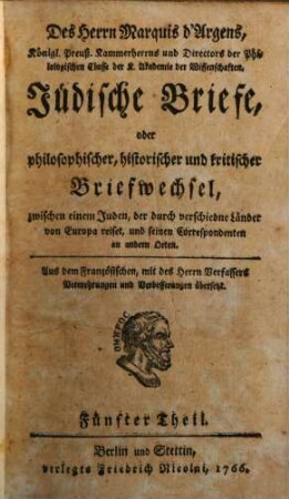 Des Herrn d'Argens Jüdische Briefe, oder philosophischer, historischer und kritischer Briefwechsel, zwischen einem Juden, der durch verschiedne Länder von Europa reiset, und seinen Correspondenten an andern Orten, 5