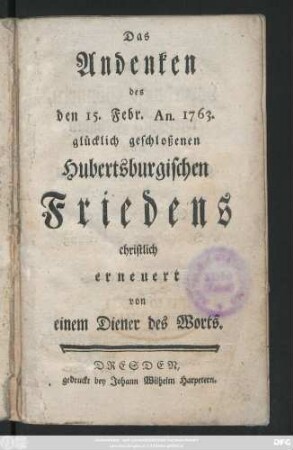 Das Andenken des den 15. Febr. Anno 1763 glücklich geschloßenen Hubertsburgischen Friedens
