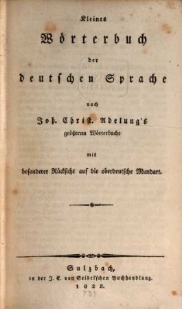 Kleines Wörterbuch der deutschen Sprache : nach Joh. Christ. Adelungs größerem Wörterbuche mit besonderer Rücksicht auf die oberdeutsche Mundart