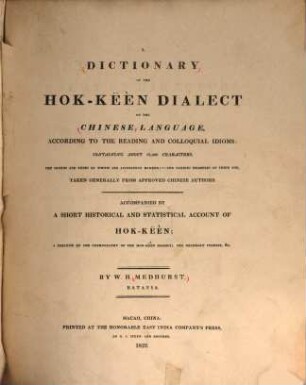 A Dictionary of the Hok-Këèn Dialect of the Chinese Language : according to the reading and colloquial Idioms ; containing about 12.000 characters ... ; Accompanied by a short historical and statistical account of Hok-këèn