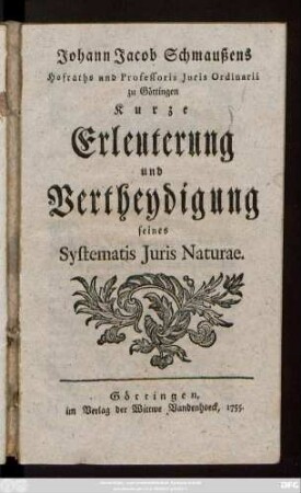 Johann Jacob Schmaußens Hofraths und Professoris Juris Ordinarii zu Göttingen Kurze Erleuterung und Vertheydigung seines Systematis Juris Naturae