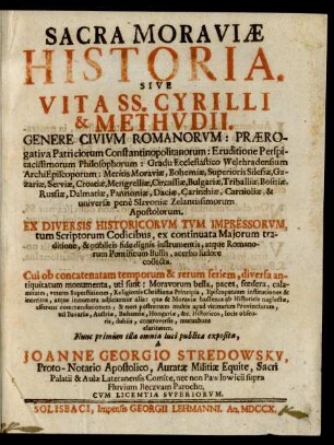 Sacra Moraviæ Historia. Sive Vita SS. Cyrilli & Methvdii. Genere Civivm Romanorvm ... universæ peně Slavoniæ Zelantissimorum Apostolorum ...