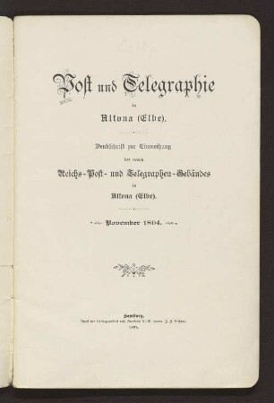 Post und Telegraphie in Altona (Elbe) : Denkschrift zur Einweihung des neuen Reichs-Post- und Telegraphen-Gebäudes in Altona (Elbe) November 1894
