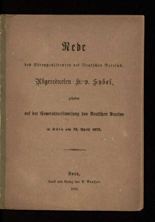 Rede des Ehrenpräsidenten des Deutschen Vereins, Abgeordneten H. v. Sybel, gehalten auf der Generalversammlung des Deutschen Vereins in Köln am 23. April 1876