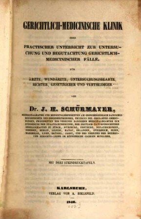 Gerichtlich-medizinische Kinik oder praktischer Unterricht zur Untersuchung und Begutachtung gerichtlich-medizinischer Fälle : für Ärzte, Wundärzte, Untersuchungsbeamte, Richter, Gesetzgeber und Verteidiger