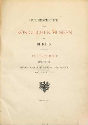 Zur Geschichte der Königlichen Museen in Berlin : Festschrift zur Feier ihres fünfzigjährigen Bestehens am 3. August 1880