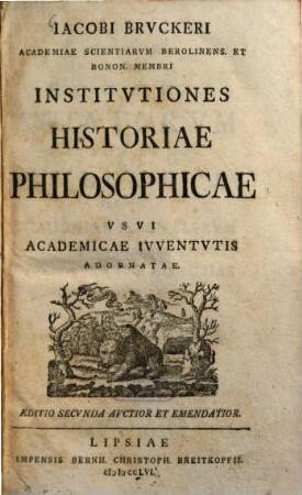 Iacobi Brvckeri Academiae Scientiarvm Berolinens. Et Bonon. Membri Institvtiones Historiae Philosophicae : Vsvi Academicae Ivventvtis Adornatae