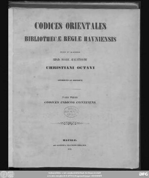 Ps. 1: Codices Indici Bibliothecae Regiae Havniensis jussu et auspiciis Regis Daniae Augustissimi Christiani Octavi subjungitur index codicum Indicorum et Iranicorum Bibliothecae Universitatis Havniensis