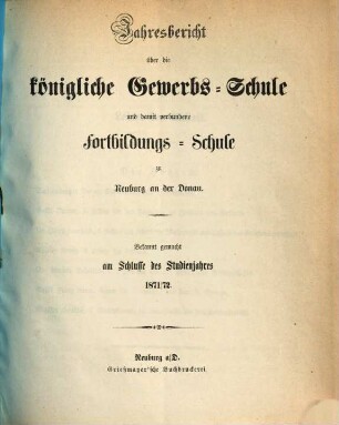 Jahresbericht über die Königliche Gewerbsschule und damit verbundene Fortbildungsschule. 1871/72