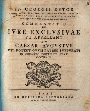 Io. Georgii Estor Commentatio de iure exclusivae ut appellant, quo Caesar Augustus uti potest, quum patres purpurati in creando pontifice sunt occupati