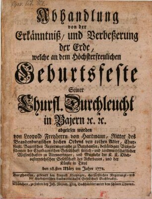 Abhandlung von der Erkenntniß und Verbesserung der Erde, welche an dem höchsterfreulichen Geburtsfeste Seiner Churfl. Durchleucht in Bajern [et]c. [et]c. abgelesen worden
