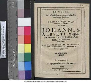 Epicedia, In Luctuosissimum quidem, sed & Placidissimum & Beatissimum Obitum, Perillustris Ac Generosi Domini, Domini Johannis-Alberti a Wolffstein/ Baronis In Superiori Sultzburg/ & Dominis in Pyrbaum &c.