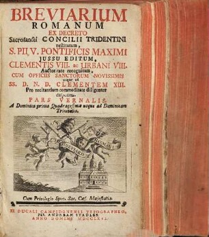 Breviarium Romanum : ex decreto Sacrosancti Concilii Tridentini restitutum, S. Pii V. Pontificis Maximi iussu ed., Clementis VIII. ac Urbani VIII. auctoritate recogn., cum Officiis sanctorum novissimis usque ad SS. D. N. D. Clementem XIII. pro recitantium commoditate diligenter dispositis, [2.]. Pars vernalis