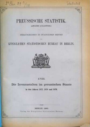 Die Irrenanstalten im Preußischen Staate : während der Jahre ... 1877/79 (1882) = H. 58 [d. Gesamtw.]