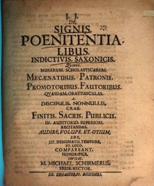 De signis poenitentialibus indictivis Saxonicis : quibus Musarum scholasticarum maecenatibus, patronis ... quasdam oratiunculas a discipulis nonnullis cras finitis sacris publicis ... recitandas audire ... eos, ut designato tempore et loco compareant, honorifice invitat M. Michael Schirmerus