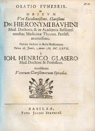 Oratio funebris, in obitum viri excellentißimi, clarißimi Dn. Hieronymi Bauhini : accesserunt virorum clarißimorum epicedia