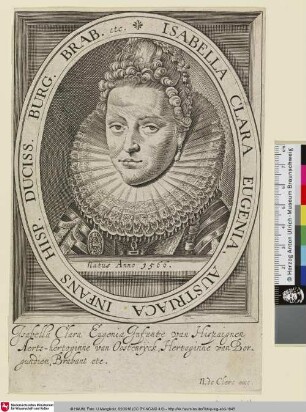 Isabella Clara Eugenia Austriaca Infans Hisp. Duciss. Burg. Brab. etc. [Isabella Clara Eugenia (von Spanien, Statthalterin der Niederlande), Erzherzogin (Albrecht) von Österreich, 1566-1633]