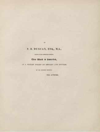 To P. B. Duncan, ESQ., M. a., keeper of the Ashmolean Museum, this Work is Inscribed, as a slight token of regard and esteem, by his sincere friends, the authors