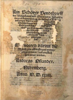 Ain Schöner Sendtbrieff des Wolgeborne[n] vnd Edeln herrn Johan[n]sen Herrn zu Schwartzenberg, An Bischoff zu Bamberg außgangen : Darin er treffenliche vn[d] Christenliche vrsachen anzaygt, wie vnd warumb er seyn Tochter auß dem Closter daselbst (zum Hayligen Grab genannt) hinweg gefürt, Vnd wider unter seyn vätterlichen schutz und oberhandt zu sich genommen hab