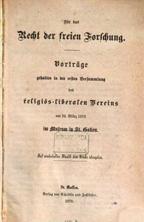 Für das Recht der freien Forschung : Vorträge gehalten in der ersten Versammlung des religiös-liberalen Vereins am 24. März 1870 im Museum in St. Gallen