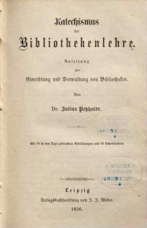 Katechismus der Bibliothekenlehre : Anleitung zur Einrichtung und Verwaltung von Bibliotheken