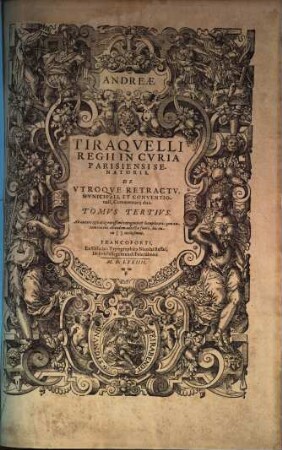 D. Andreae Tiraqvelli Regii In Cvria Parisiensi Senatoris dignissimi, Opera Omnia, Quæ hactenus extant : Septem Tomis distincta, 3. De Vtroqve Retractv, Mvnicipali, Et Conventionali, Commentarij duo