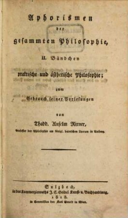 Aphorismen der gesammten Philosophie : zum Gebrauch seiner Vorlesungen, 2. Praktische und ästhetische Philosophie