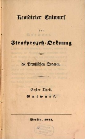Revidirter Entwurf der Strafprozeß-Ordnung für die Preußischen Staaten : Th. 1. Entwurf Th. 2. Motive, 1. Entwurf