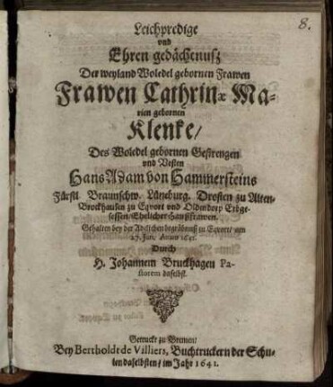 Leichpredigt und Ehren gedächtnuß Der weyland Woledel gebornen Frawen Frawen Cathrinae Marien gebornen Klenke/ Des Woledel gebornen Gestrengen und Vesten Hans Adam von Hammersteins Fürstl. Braunschw. Lüneb. Drosten zu Alten-Brockhausen zu Eqvort und Oldendorp Erbgesessen/ Ehelicher Haußfrawen