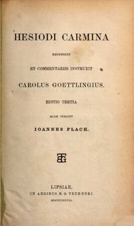 Hesiodi Carmina recensuit et commentariis instruxit Carol. Goettlingius : Editio tertia quam curauit Joannes Flach