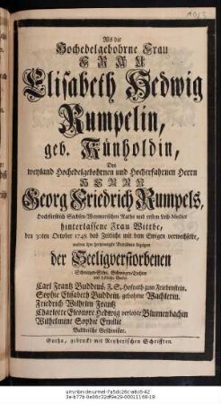 Als die Hochedelgebohrne Frau ... Elisabeth Hedwig Rumpelin, geb. Kühnholdin. Des Herrn Georg Friedrich Rumpels, Hochfürstlich Sachsen-Weymarischen Raths und ersten Leib-Medici hinterlassene ... Wittbe, den 30ten October 1748 das Zeitliche mit dem Ewigen verwechselte, wolten ihre ... Betrübnis bezeigen der Seeligverstorbenen Schwieger-Sohn, Schwieger-Tochter und ... Enckel Carl Frantz Buddeus, ... [u.a.]