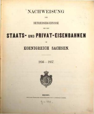 Nachweisung der Betriebsergebnisse bei den Staats- und Privat-Eisenbahnen im Königreich Sachsen. 1856/57 (1858)