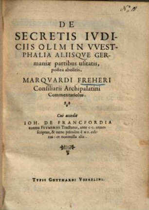 De Secretis Ivdiciis Olim In VVestphalia Aliisqve Germaniae partibus usitatis, postea abolitis, Marqvardi Freheri Consiliarii Archipalatini Commentariolus