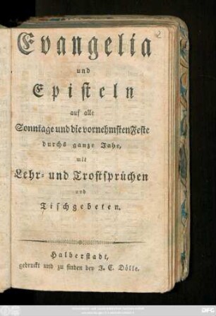 Evangelia und Episteln auf alle Sonntage und die vornehmsten Feste durchs ganze Jahr : mit Lehr- und Trostsprüchen und Tischgebeten