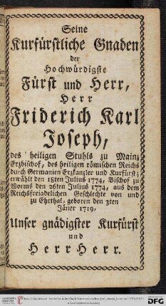 Seine Kurfürstliche Gnaden, der Hochwürdigste Fürst und Herr, Herr Friderich Karl Joseph, [...]