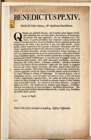 Benedictus PP. XIV. Dilecte Fili Noster Salutem, & Apostolicam Benedictionem. Quando qui giunse la Nuova, che il nostro buon Signor Cardinale Lamberg non era stato eletto Arcivescovo di Salisburgo ... : Datum Romae apud Sanctam Mariam Majorem die 3. Aprilis 1745. ...