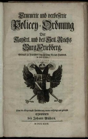 Erneuerte und verbesserte Policey-Ordnung Der Kayserl. und des Heil. Reichs Burg Friedberg : Gedruckt zu Franckfurt bey Johann Niclas Hummen. M DC LXXX