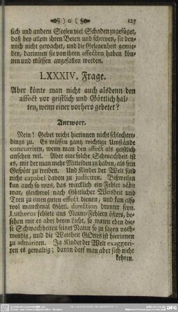 LXXXIV. Frage. Aber könte man nicht auch alsdenn den affect vor geistlich und Göttlich halten, wenn einer vorhero gebetet?