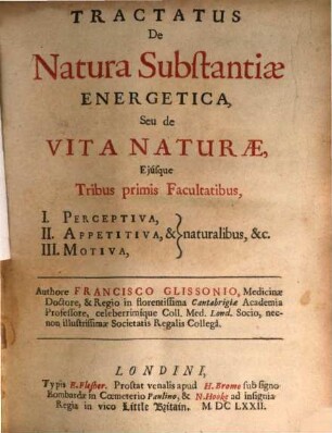 Tractatus de natura substantiae energetica : seu de vita naturae, ejusque tribus primis facultatibus, I. perceptiva, II. appetitiva, & III. motiva naturalibus, &c.
