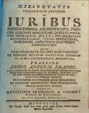 Dissertatio Inauguralis Juridica De Iuribus Eminentissimo, Archiepiscopo, Principi, Electori Moguntino, Intuitu Postarum Imperialium, Qua S. R. I. Per Germaniam Archicancellario, Titulo Protectionis, Directionis, Inspectionis Aliundeque Competentibus