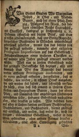 Andachtsübungen eines wahren Christen : darinn überaus nützliche Morgen- Meß- Beicht- Communion- Vesper- und Abend-Gebether, wie auch Tagzeiten von der göttliche[n] Vorsichtigkeit, heiligsten Altarssacrament, Leiden Christi, unbefleckten Empfängniß Mariae, H. Joseph, H. Joh. v. Nep. und der Abgestorbenen, nicht minder auf die höchsten Fest des Jahrs viele trostreiche Gebether, Litaneyen [et]c. dann einer heilig angestellten Wallfahrt zu Jesu im Tabernackel, auf alle Tage in der Woche ausgetheilet, und der Kreuzweg zu finden ist